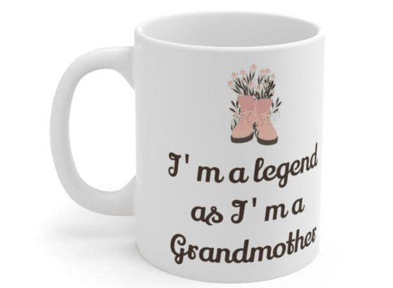 I’m a legend as I’m a Grandmother – White 11oz Ceramic Coffee Mug (5)