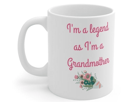 I’m a legend as I’m a Grandmother – White 11oz Ceramic Coffee Mug 3