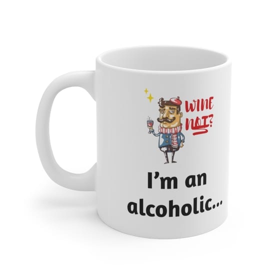 I’m an alcoholic… – White 11oz Ceramic Coffee Mug (5)