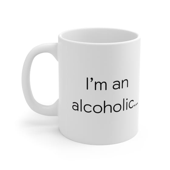 I’m an alcoholic… – White 11oz Ceramic Coffee Mug 3