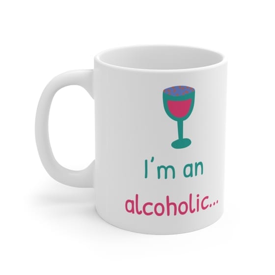 I’m an alcoholic… – White 11oz Ceramic Coffee Mug iv