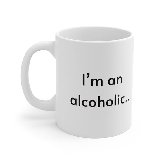 I’m an alcoholic… – White 11oz Ceramic Coffee Mug
