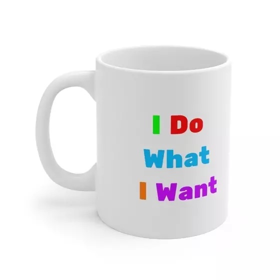 I Do What I Want – White 11oz Ceramic Coffee Mug (2)