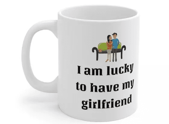 I am lucky to have my girlfriend – White 11oz Ceramic Coffee Mug (5)