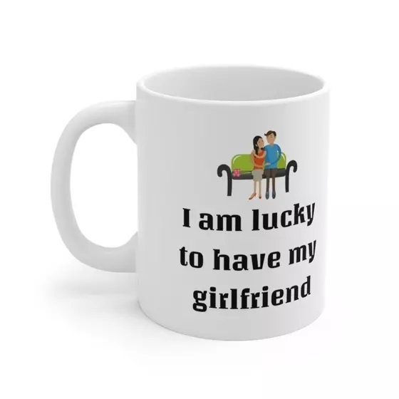 I am lucky to have my girlfriend – White 11oz Ceramic Coffee Mug (5)