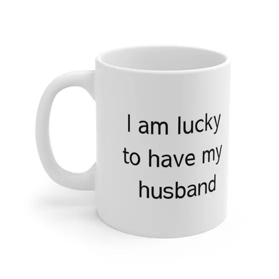 I am lucky to have my husband – White 11oz Ceramic Coffee Mug (1)