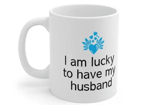 I am lucky to have my husband – White 11oz Ceramic Coffee Mug (3)