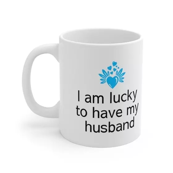 I am lucky to have my husband – White 11oz Ceramic Coffee Mug (3)