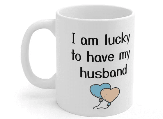 I am lucky to have my husband – White 11oz Ceramic Coffee Mug (5)