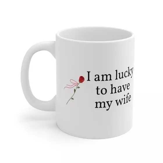 I am lucky to have my wife – White 11oz Ceramic Coffee Mug (2)