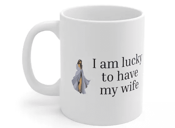 I am lucky to have my wife – White 11oz Ceramic Coffee Mug (3)