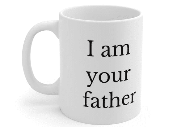 I am your father – White 11oz Ceramic Coffee Mug (4)