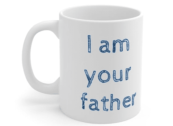 I am your father – White 11oz Ceramic Coffee Mug 3