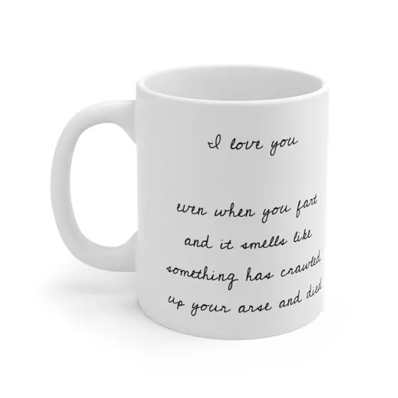 I love you even when you fart and it smells like something has crawled up your arse and died – White 11oz Ceramic Coffee Mug