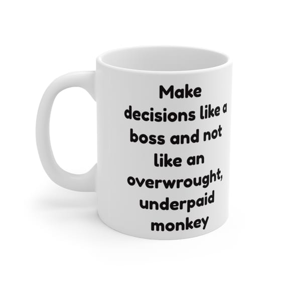 Make decisions like a boss and not like an overwrought, underpaid monkey – White 11oz Ceramic Coffee Mug (2)