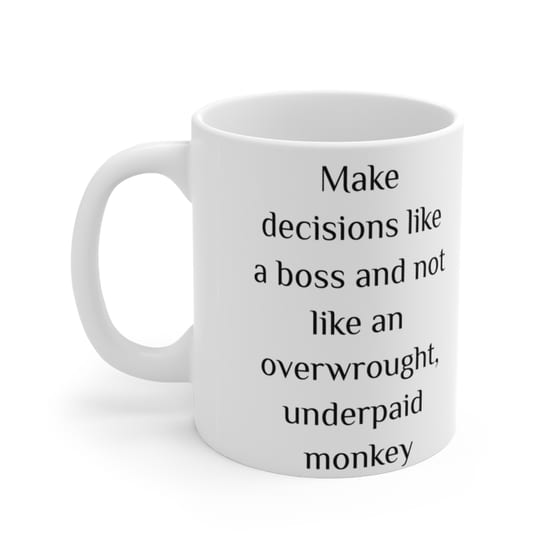 Make decisions like a boss and not like an overwrought, underpaid monkey – White 11oz Ceramic Coffee Mug (3)