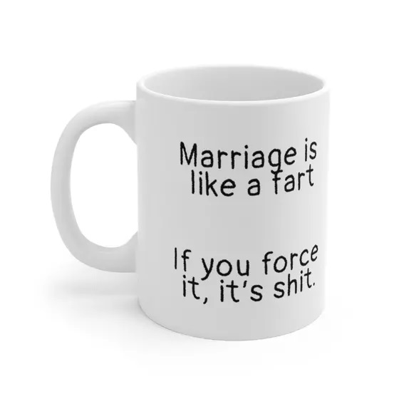Marriage is like a fart, If you force it, it’s s***. – White 11oz Ceramic Coffee Mug (2)