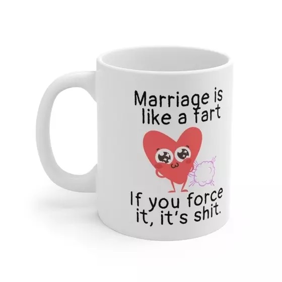 Marriage is like a fart, If you force it, it’s s***. – White 11oz Ceramic Coffee Mug (3)
