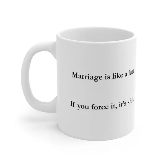 Marriage is like a fart, If you force it, it’s s***. – White 11oz Ceramic Coffee Mug