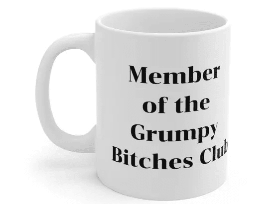 Member of the Grumpy B**** Club – White 11oz Ceramic Coffee Mug