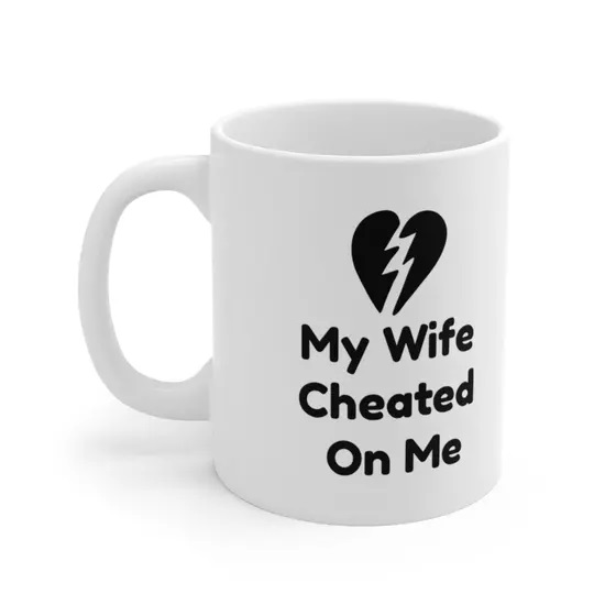 My Wife Cheated On Me – White 11oz Ceramic Coffee Mug (ii)