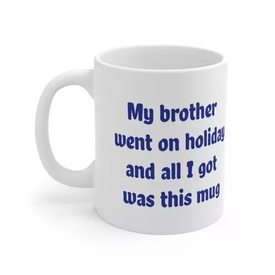My brother went on holiday and all I got was this mug – White 11oz Ceramic Coffee Mug (3)