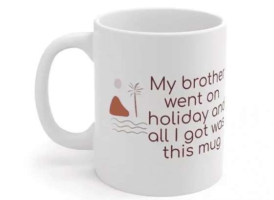 My brother went on holiday and all I got was this mug – White 11oz Ceramic Coffee Mug (4)