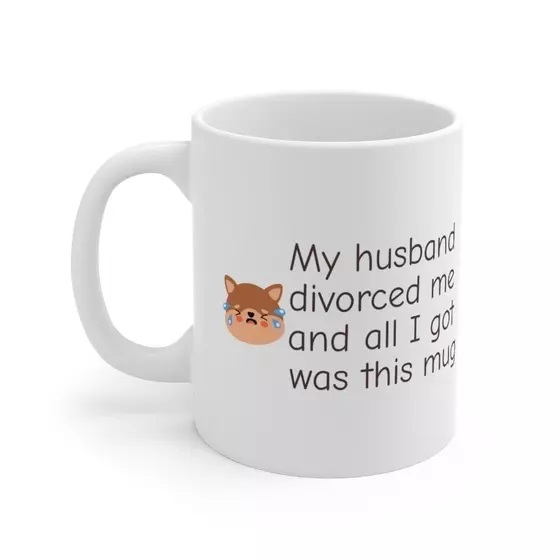 My husband divorced me and all I got was this mug – White 11oz Ceramic Coffee Mug (4)