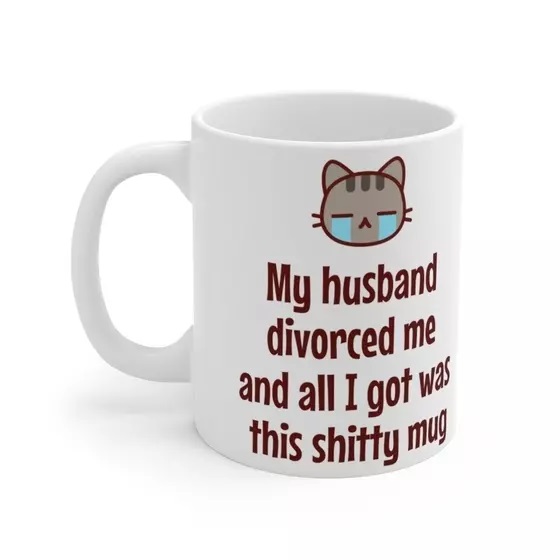 My husband divorced me and all I got was this s**** mug – White 11oz Ceramic Coffee Mug (5)