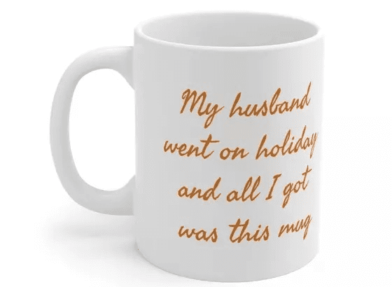 My husband went on holiday and all I got was this mug – White 11oz Ceramic Coffee Mug (5)