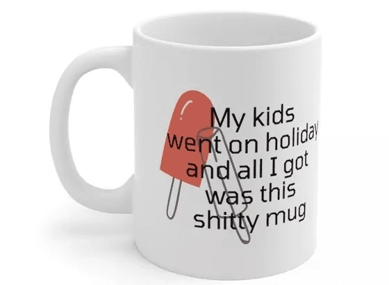 My kids went on holiday and all I got was this s**** mug – White 11oz Ceramic Coffee Mug (4)