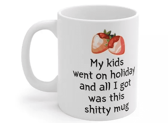 My kids went on holiday and all I got was this s**** mug – White 11oz Ceramic Coffee Mug (5)