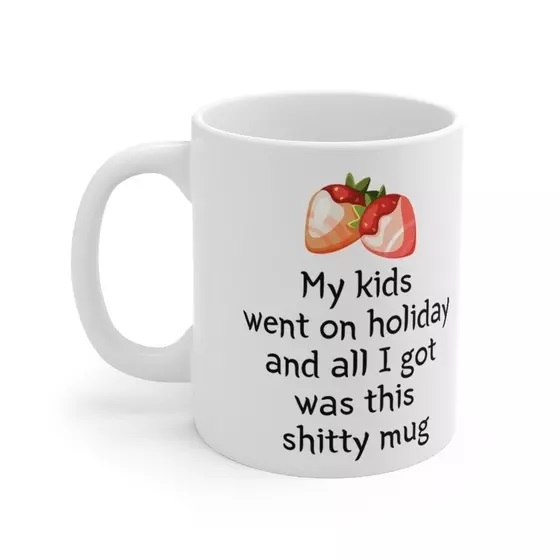 My kids went on holiday and all I got was this s**** mug – White 11oz Ceramic Coffee Mug (5)
