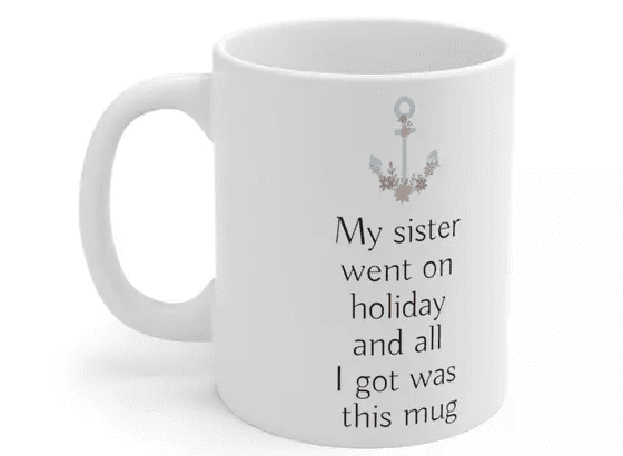 My sister went on holiday and all I got was this mug – White 11oz Ceramic Coffee Mug (3)