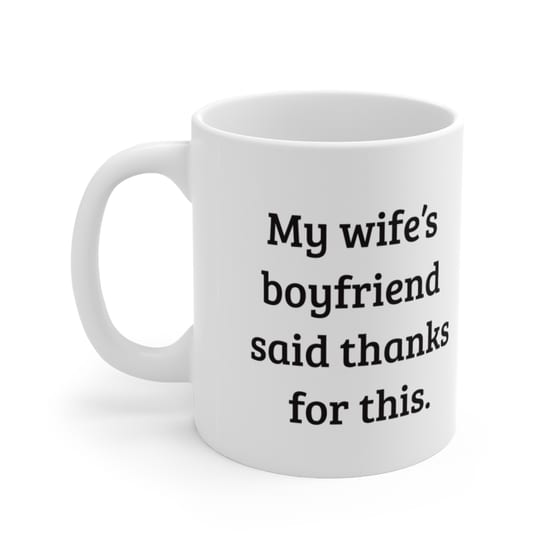 My wife’s boyfriend said thanks for this. – White 11oz Ceramic Coffee Mug (3)