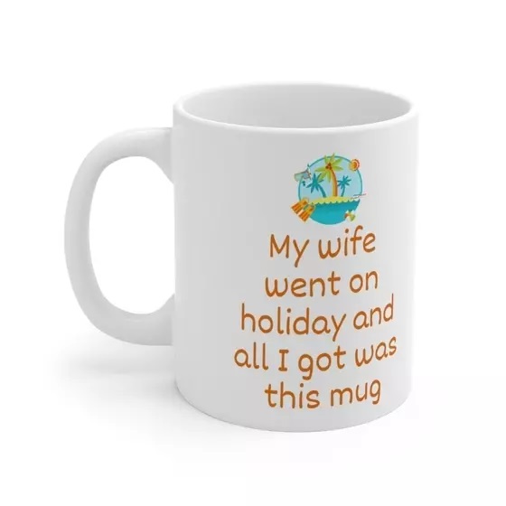 My wife went on holiday and all I got was this mug – White 11oz Ceramic Coffee Mug (iii)