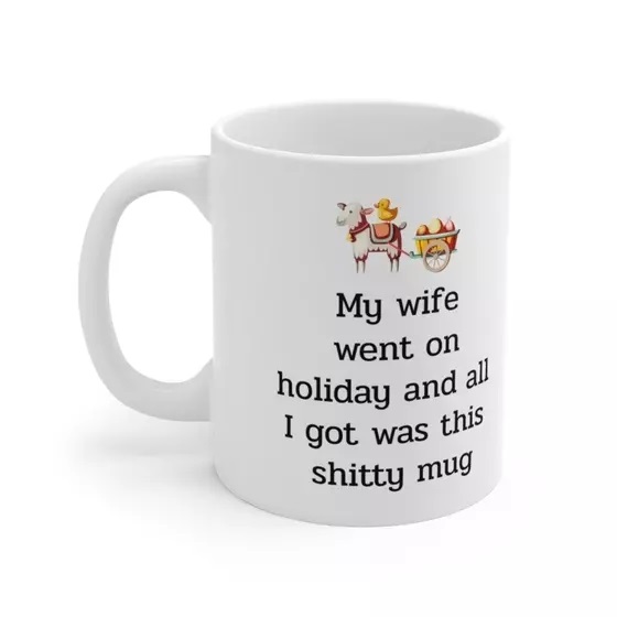 My wife went on holiday and all I got was this s**** mug – White 11oz Ceramic Coffee Mug (5)