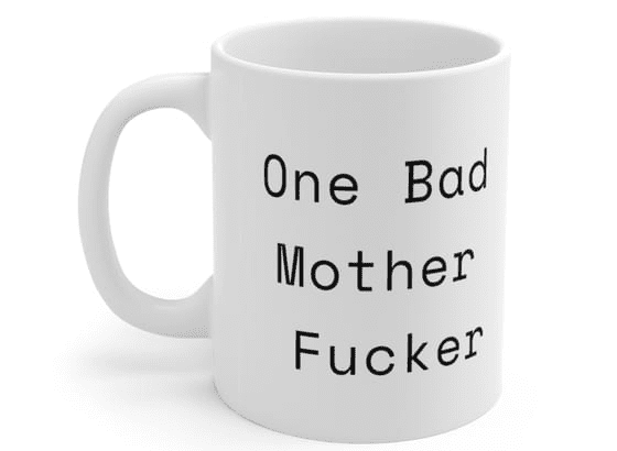 One Bad Mother F**** – White 11oz Ceramic Coffee Mug (3)