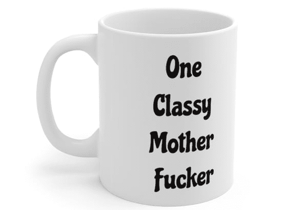One Classy Mother F**** – White 11oz Ceramic Coffee Mug (2)