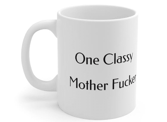 One Classy Mother F**** – White 11oz Ceramic Coffee Mug (3)