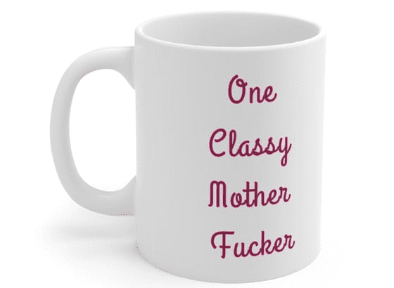 One Classy Mother F**** – White 11oz Ceramic Coffee Mug (5)