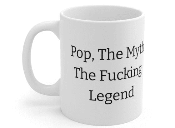 Pop, The Myth The F**** Legend – White 11oz Ceramic Coffee Mug (3)