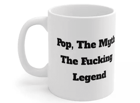 Pop, The Myth The F**** Legend – White 11oz Ceramic Coffee Mug