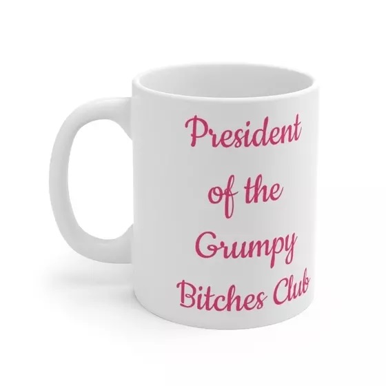 President of the Grumpy B**** Club – White 11oz Ceramic Coffee Mug 1