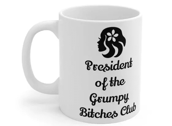President of the Grumpy B**** Club – White 11oz Ceramic Coffee Mug 3