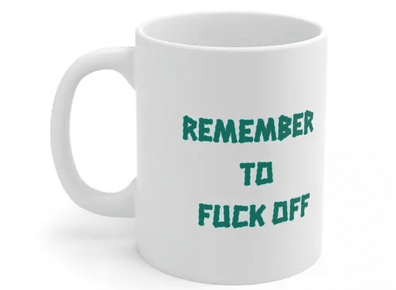 Remember to F*** Off – White 11oz Ceramic Coffee Mug (3)
