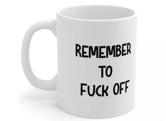 Remember to F*** Off – White 11oz Ceramic Coffee Mug (ii)