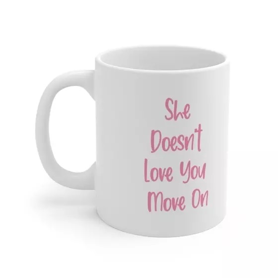 She Doesn’t Love You Move On – White 11oz Ceramic Coffee Mug (2)