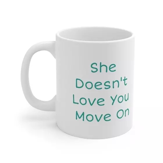 She Doesn’t Love You Move On – White 11oz Ceramic Coffee Mug (4)