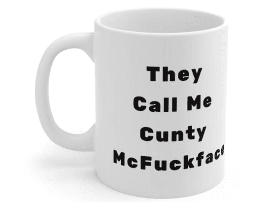 They Call Me C**** McF***face – White 11oz Ceramic Coffee Mug (2)